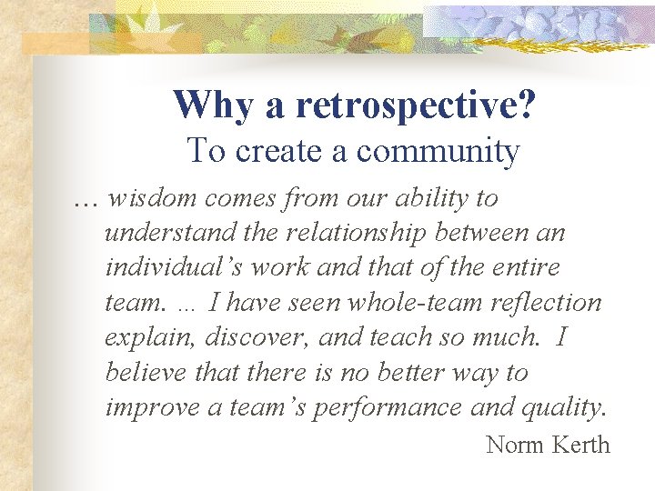 Why a retrospective? To create a community … wisdom comes from our ability to