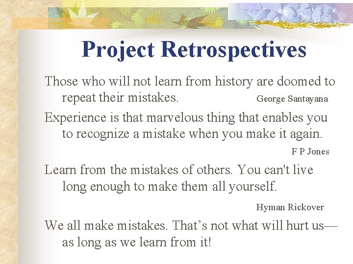 Project Retrospectives Those who will not learn from history are doomed to repeat their