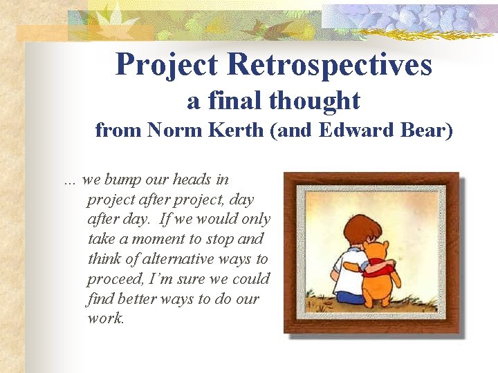 Project Retrospectives a final thought from Norm Kerth (and Edward Bear) … we bump