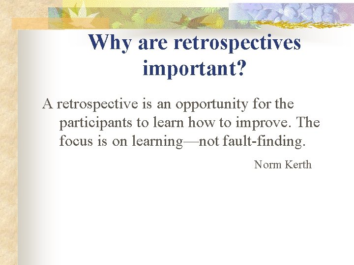 Why are retrospectives important? A retrospective is an opportunity for the participants to learn