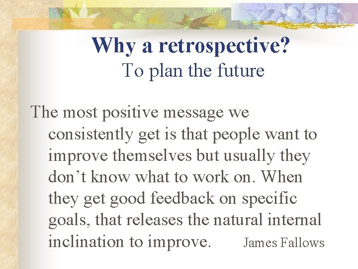 Why a retrospective? To plan the future The most positive message we consistently get