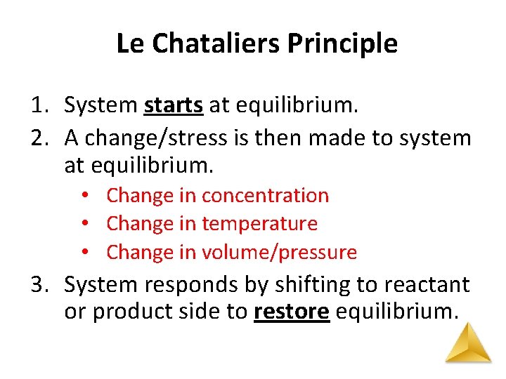 Le Chataliers Principle 1. System starts at equilibrium. 2. A change/stress is then made