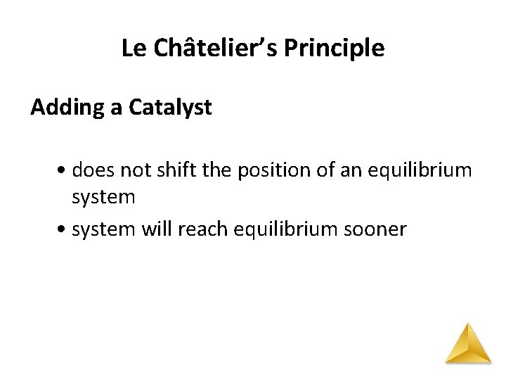 Le Châtelier’s Principle Adding a Catalyst • does not shift the position of an