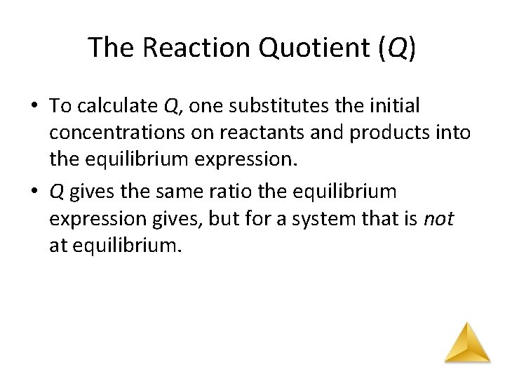 The Reaction Quotient (Q) • To calculate Q, one substitutes the initial concentrations on