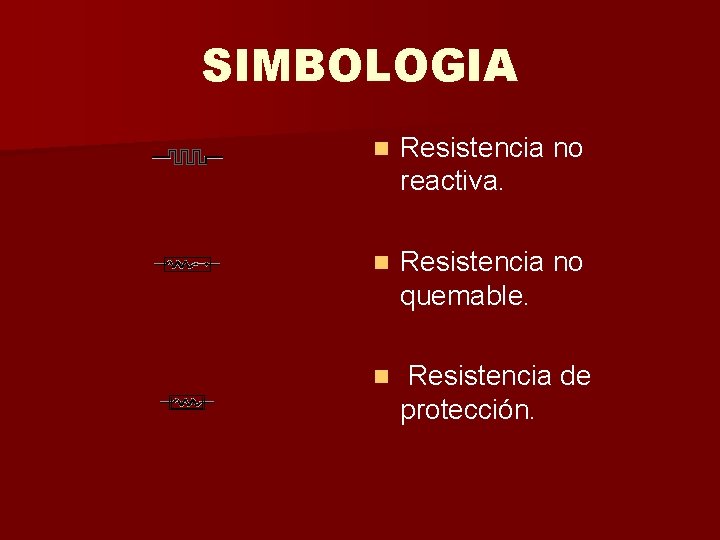 SIMBOLOGIA n Resistencia no reactiva. n Resistencia no quemable. n Resistencia de protección. 