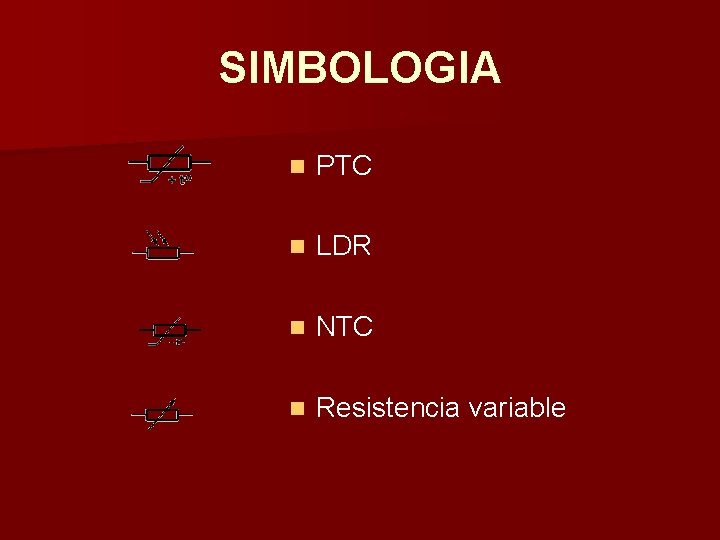 SIMBOLOGIA n PTC n LDR n NTC n Resistencia variable 