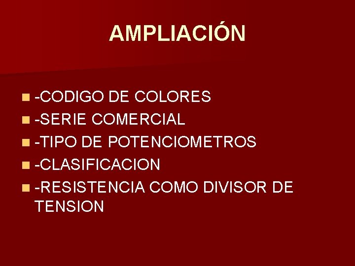 AMPLIACIÓN n -CODIGO DE COLORES n -SERIE COMERCIAL n -TIPO DE POTENCIOMETROS n -CLASIFICACION