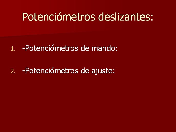 Potenciómetros deslizantes: 1. -Potenciómetros de mando: 2. -Potenciómetros de ajuste: 