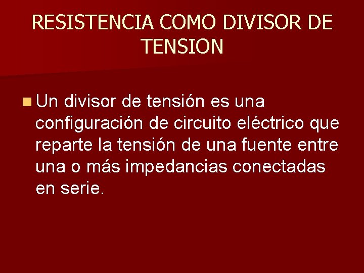 RESISTENCIA COMO DIVISOR DE TENSION n Un divisor de tensión es una configuración de