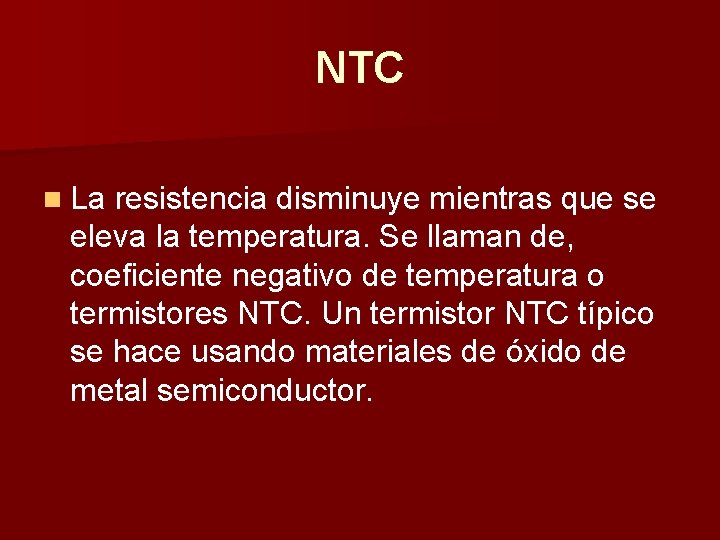 NTC n La resistencia disminuye mientras que se eleva la temperatura. Se llaman de,