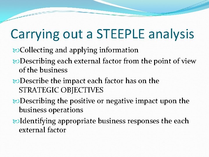 Carrying out a STEEPLE analysis Collecting and applying information Describing each external factor from