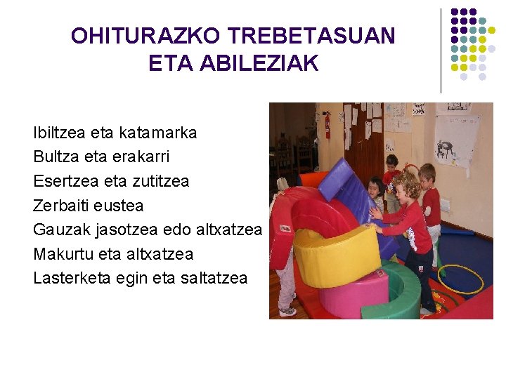 OHITURAZKO TREBETASUAN ETA ABILEZIAK Ibiltzea eta katamarka Bultza eta erakarri Esertzea eta zutitzea Zerbaiti OHITURAZKO TREBETASUAN ETA ABILEZIAK Ibiltzea eta katamarka Bultza eta erakarri Esertzea eta zutitzea Zerbaiti