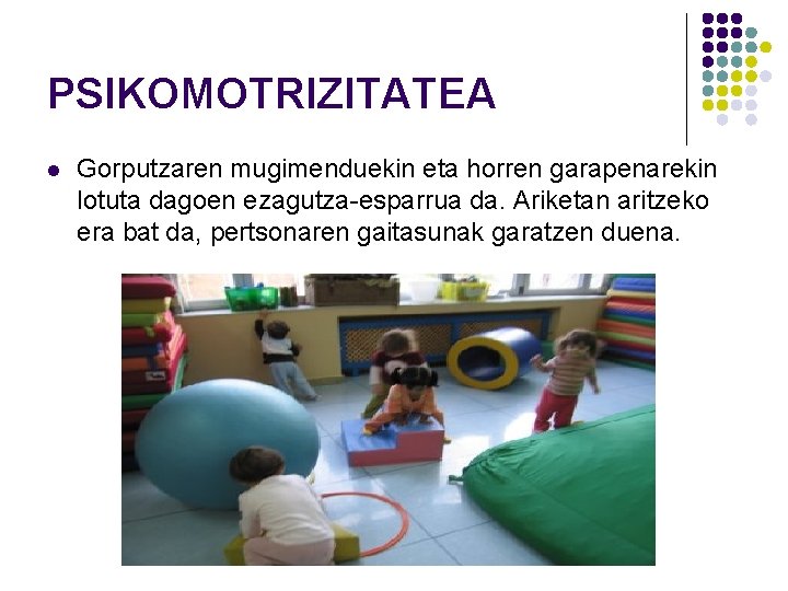 PSIKOMOTRIZITATEA l Gorputzaren mugimenduekin eta horren garapenarekin lotuta dagoen ezagutza-esparrua da. Ariketan aritzeko era PSIKOMOTRIZITATEA l Gorputzaren mugimenduekin eta horren garapenarekin lotuta dagoen ezagutza-esparrua da. Ariketan aritzeko era