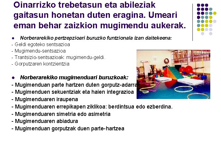 Oinarrizko trebetasun eta abileziak gaitasun honetan duten eragina. Umeari eman behar zaizkion mugimendu aukerak. Oinarrizko trebetasun eta abileziak gaitasun honetan duten eragina. Umeari eman behar zaizkion mugimendu aukerak.