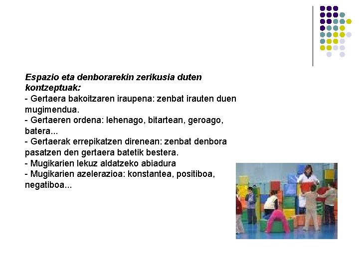 Espazio eta denborarekin zerikusia duten kontzeptuak: - Gertaera bakoitzaren iraupena: zenbat irauten duen mugimendua. Espazio eta denborarekin zerikusia duten kontzeptuak: - Gertaera bakoitzaren iraupena: zenbat irauten duen mugimendua.