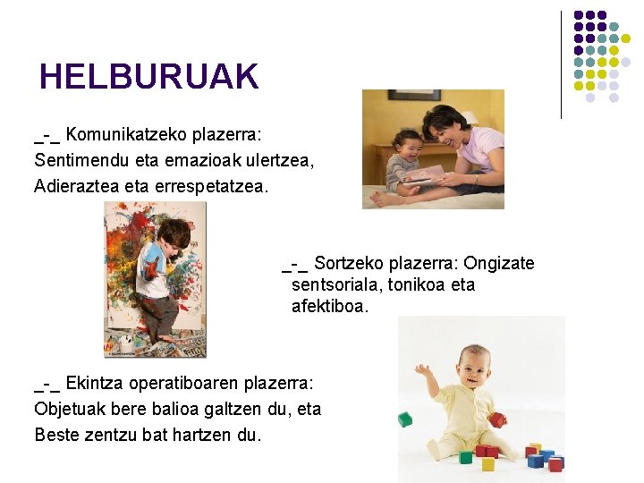 HELBURUAK _-_ Komunikatzeko plazerra: Sentimendu eta emazioak ulertzea, Adieraztea eta errespetatzea. _-_ Sortzeko plazerra: HELBURUAK _-_ Komunikatzeko plazerra: Sentimendu eta emazioak ulertzea, Adieraztea eta errespetatzea. _-_ Sortzeko plazerra:
