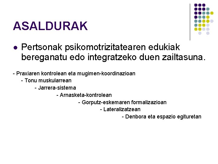 ASALDURAK l Pertsonak psikomotrizitatearen edukiak bereganatu edo integratzeko duen zailtasuna. - Praxiaren kontrolean eta ASALDURAK l Pertsonak psikomotrizitatearen edukiak bereganatu edo integratzeko duen zailtasuna. - Praxiaren kontrolean eta