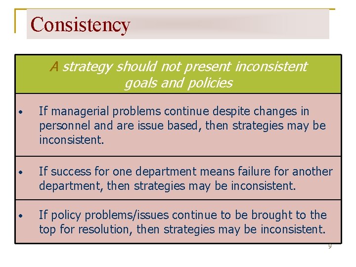 Consistency A strategy should not present inconsistent goals and policies • If managerial problems