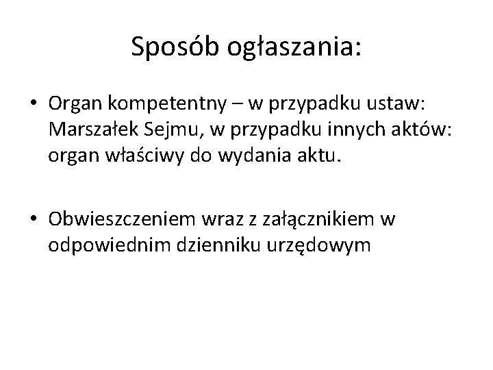 Sposób ogłaszania: • Organ kompetentny – w przypadku ustaw: Marszałek Sejmu, w przypadku innych