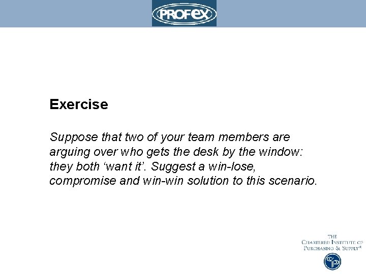 Exercise Suppose that two of your team members are arguing over who gets the