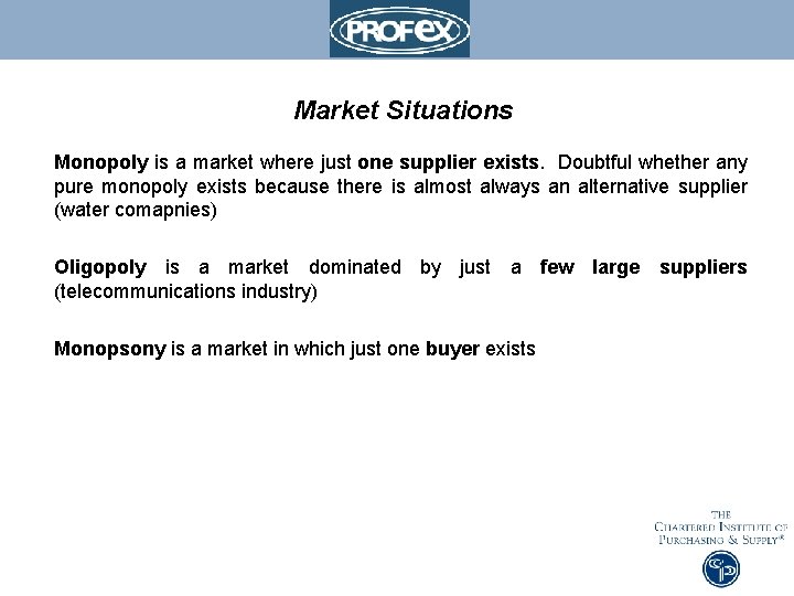 Market Situations Monopoly is a market where just one supplier exists. Doubtful whether any
