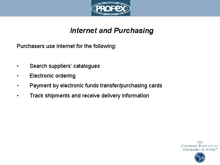 Internet and Purchasing Purchasers use internet for the following: • Search suppliers’ catalogues •