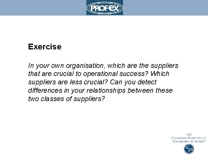 Exercise In your own organisation, which are the suppliers that are crucial to operational