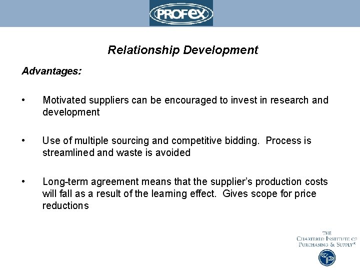 Relationship Development Advantages: • Motivated suppliers can be encouraged to invest in research and