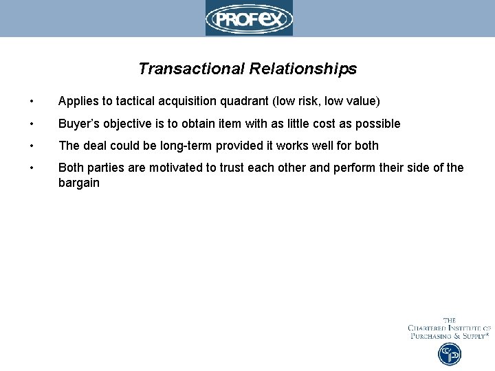 Transactional Relationships • Applies to tactical acquisition quadrant (low risk, low value) • Buyer’s