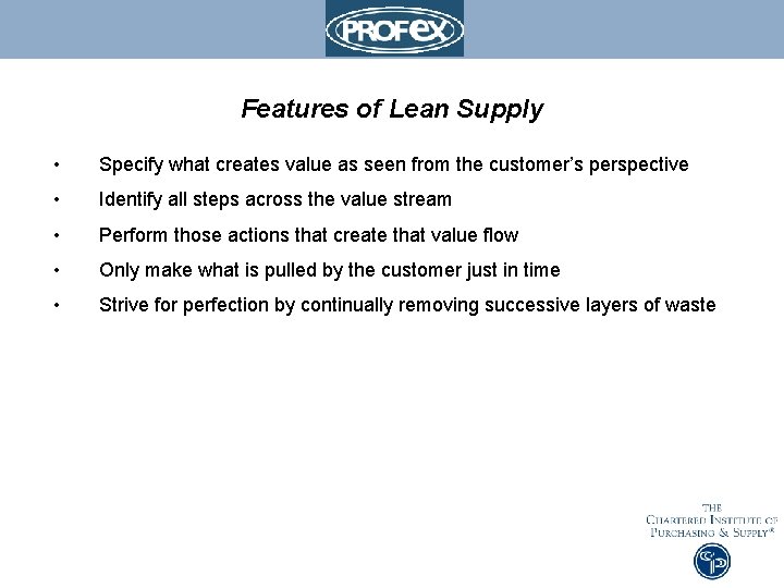 Features of Lean Supply • Specify what creates value as seen from the customer’s