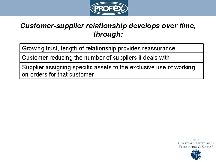 Customer-supplier relationship develops over time, through: Growing trust, length of relationship provides reassurance Customer
