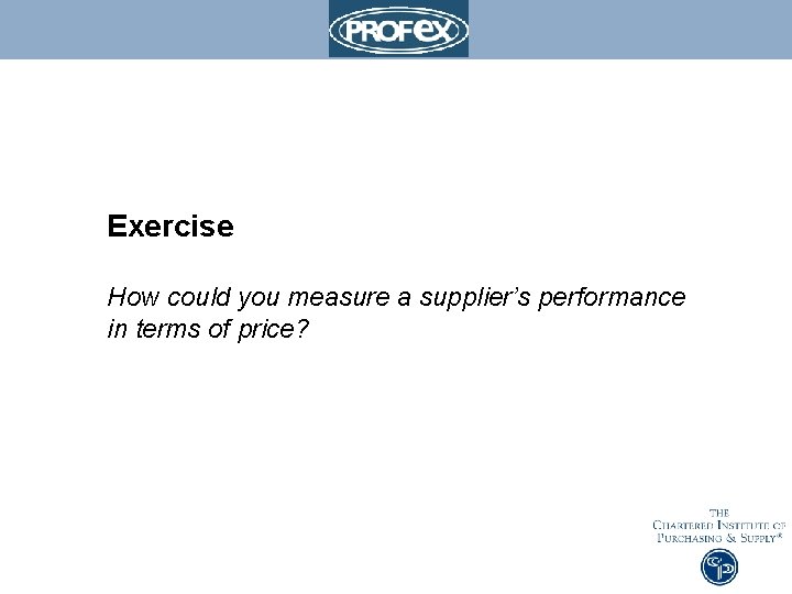 Exercise How could you measure a supplier’s performance in terms of price? 