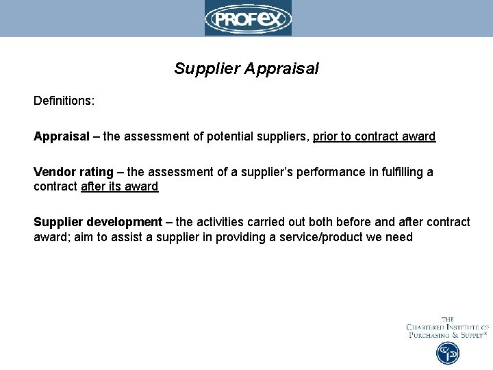 Supplier Appraisal Definitions: Appraisal – the assessment of potential suppliers, prior to contract award