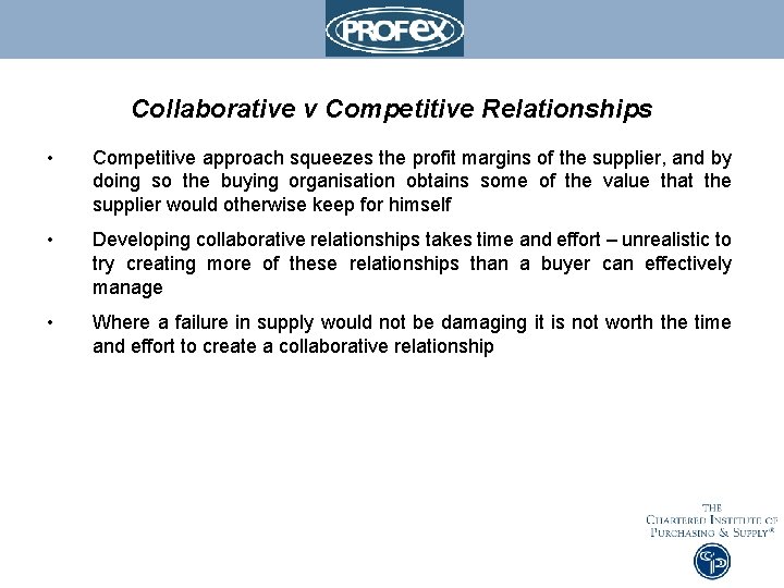 Collaborative v Competitive Relationships • Competitive approach squeezes the profit margins of the supplier,