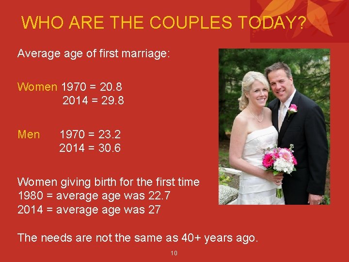 WHO ARE THE COUPLES TODAY? Average of first marriage: Women 1970 = 20. 8