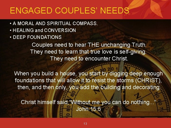 ENGAGED COUPLES’ NEEDS • A MORAL AND SPIRITUAL COMPASS. • HEALING and CONVERSION •