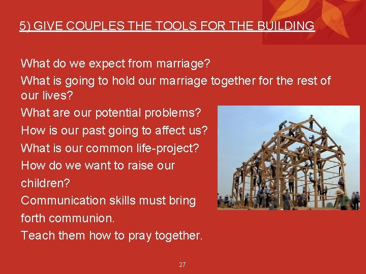 5) GIVE COUPLES THE TOOLS FOR THE BUILDING What do we expect from marriage?