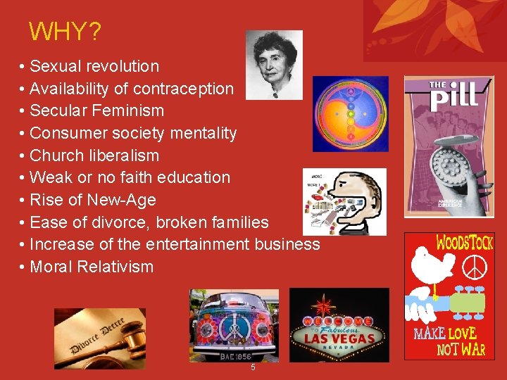 WHY? • Sexual revolution • Availability of contraception • Secular Feminism • Consumer society WHY? • Sexual revolution • Availability of contraception • Secular Feminism • Consumer society