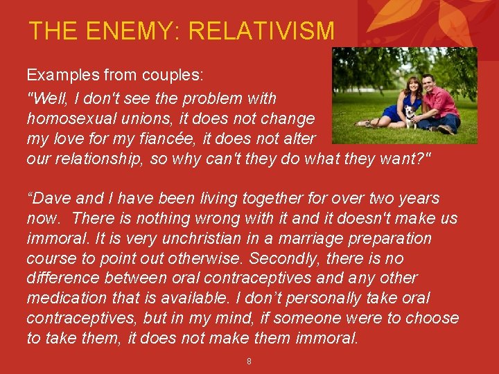 THE ENEMY: RELATIVISM Examples from couples: "Well, I don't see the problem with homosexual