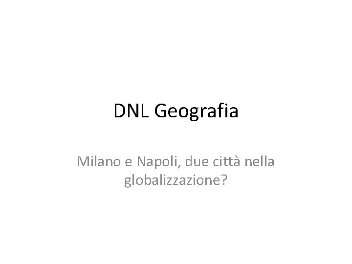 DNL Geografia Milano e Napoli, due città nella globalizzazione? 
