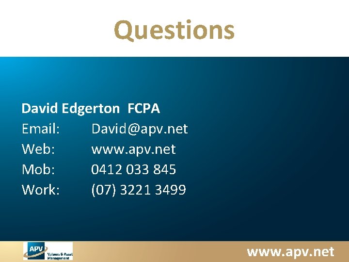 Questions David Edgerton FCPA Email: David@apv. net Web: www. apv. net Mob: 0412 033