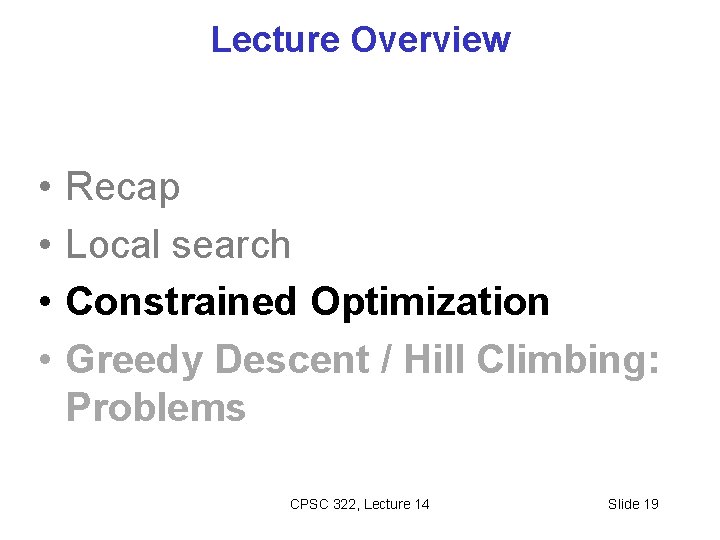 Lecture Overview • • Recap Local search Constrained Optimization Greedy Descent / Hill Climbing: