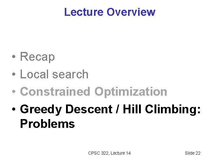 Lecture Overview • • Recap Local search Constrained Optimization Greedy Descent / Hill Climbing: