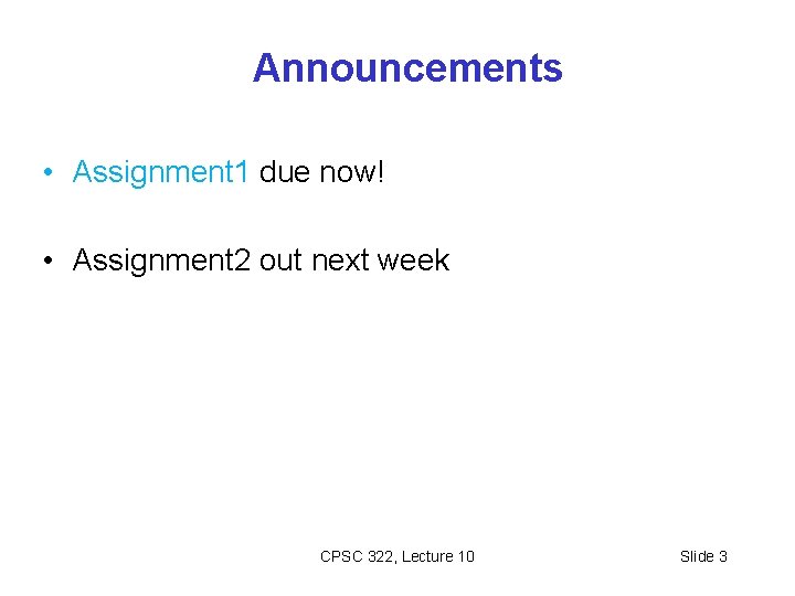 Announcements • Assignment 1 due now! • Assignment 2 out next week CPSC 322,