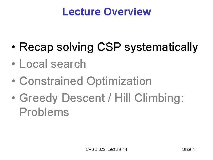 Lecture Overview • • Recap solving CSP systematically Local search Constrained Optimization Greedy Descent