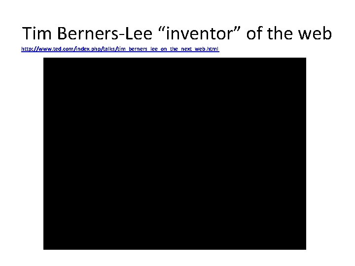 Tim Berners-Lee “inventor” of the web http: //www. ted. com/index. php/talks/tim_berners_lee_on_the_next_web. html 