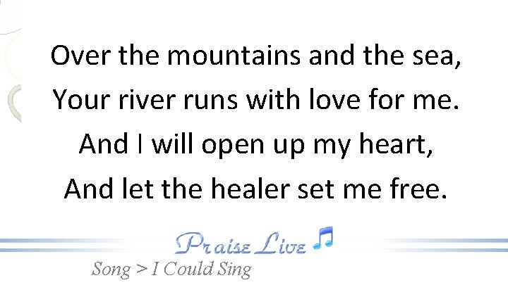 Over the mountains and the sea, Your river runs with love for me. And