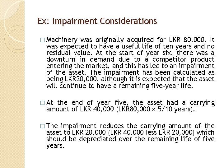 Ex: Impairment Considerations � Machinery was originally acquired for LKR 80, 000. It was