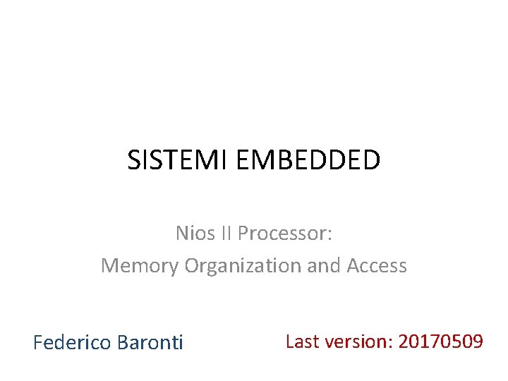 SISTEMI EMBEDDED Nios II Processor: Memory Organization and Access Federico Baronti Last version: 20170509