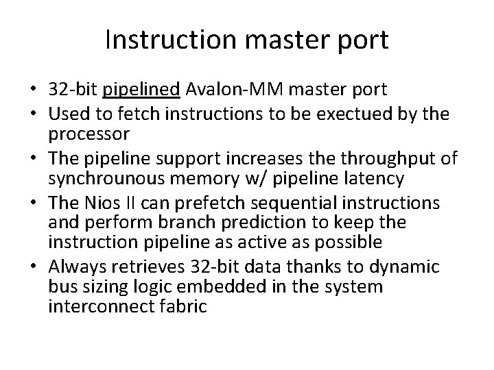 Instruction master port • 32 -bit pipelined Avalon-MM master port • Used to fetch